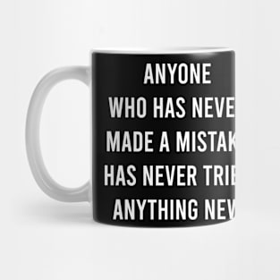 Anyone Who Has Never Made a Mistake Has Never Tried Anything New Mug